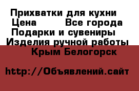 Прихватки для кухни › Цена ­ 50 - Все города Подарки и сувениры » Изделия ручной работы   . Крым,Белогорск